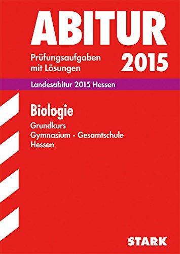 Abitur-Prüfungsaufgaben Gymnasium Hessen / Landesabitur Biologie Grundkurs 2015: Prüfungsaufgaben mit Lösungen.