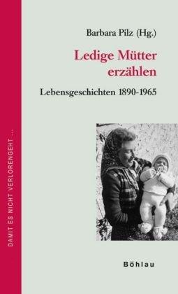 Ledige Mütter erzählen: Lebensgeschichten 1890-1965