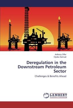 Deregulation in the Downstream Petroleum Sector: Challenges & Benefits Ahead