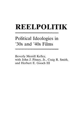 Reelpolitik: Political Ideologies in '30s and '40s Films (Prager Series in Political Communication)