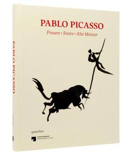 Pablo Picasso. Frauen, Stiere, Alte Meister: Graphik und Zeichnungen des Berliner Kupferstichkabinetts