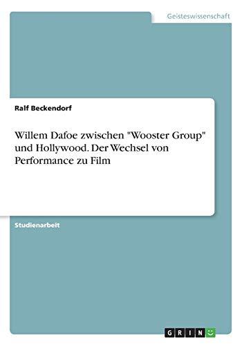 Willem Dafoe zwischen "Wooster Group" und Hollywood. Der Wechsel von Performance zu Film