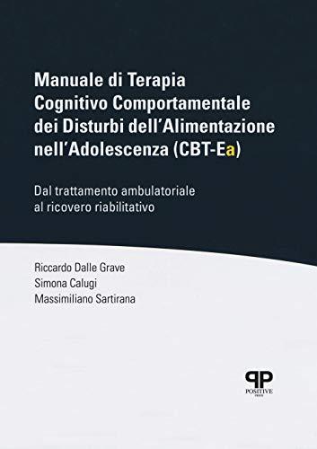 Manuale di Terapia Cognitivo Comportamentale dei Disturbi dell'Alimentazione nell'Adolescenza (CBT-Ea). Dal trattamento ambulatoriale al ricovero riabilitativo (Noi e il cibo)