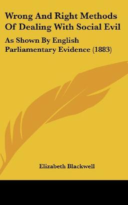 Wrong And Right Methods Of Dealing With Social Evil: As Shown By English Parliamentary Evidence (1883)