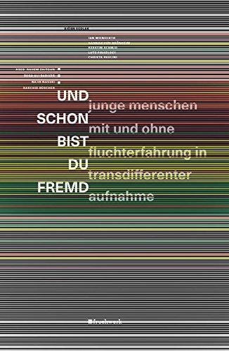 ... Und schon bist du fremd: Junge Menschen mit und ohne Fluchterfahrung in transdifferenter Aufnahme