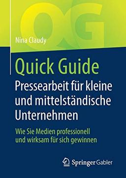 Quick Guide Pressearbeit für kleine und mittelständische Unternehmen: Wie Sie Medien professionell und wirksam für sich gewinnen