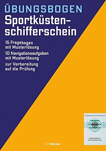 Der amtliche Sportküstenschifferschein: Übungsbogen. 15 Fragebogen mit Musterlösung. 10 Navigationsaufgaben mit Musterlösung. Zur Vorbereitung auf die Prüfung