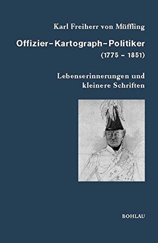 Offizier - Kartograph - Politiker (1775-1851). Lebenserinnerungen und kleinere Schriften (Veröffentlichungen aus den Archiven Preussischer Kulturbesitz)