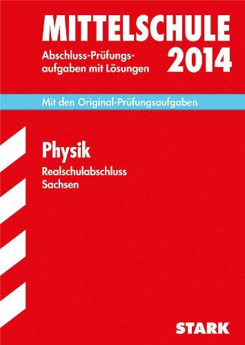 Training Abschlussprüfung Mittelschule Sachsen / Realschulabschluss Physik 2014: Mit den Original-Prüfungsaufgaben 2009-2013 mit Lösungen.