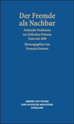 Der Fremde als Nachbar: Polnische Positionen zur jüdischen Präsenz. Texte seit 1800