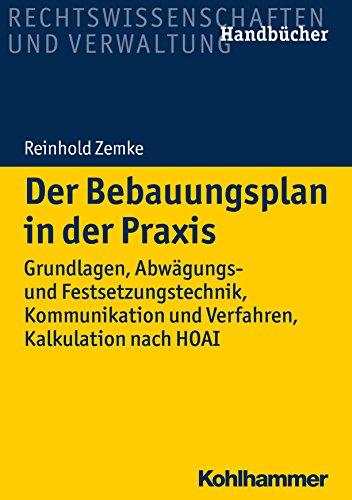 Der Bebauungsplan in der Praxis: Grundlagen, Abwägungs- und Festsetzungstechnik, Kommunikation und Verfahren, Kalkulation nach HOAI (Recht und Verwaltung)