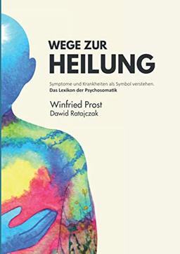 Wege zur Heilung: Symptome und Krankheiten als Symbol verstehen. Das Lexikon der Psychosomatik