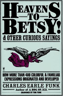 Heavens to Betsy!: And Other Curious Sayings