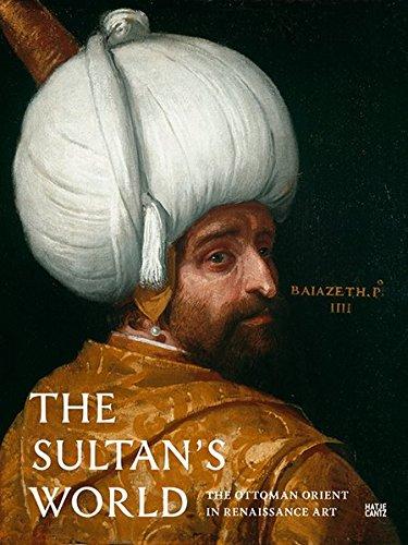 The Sultan´s World The Ottoman Orient in Renaissance Art