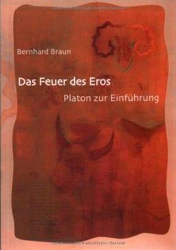 Das Feuer des Eros: Platon zur Einführung