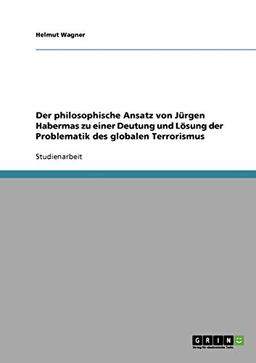 Der philosophische Ansatz von Jürgen Habermas zu einer Deutung und Lösung der Problematik des globalen Terrorismus