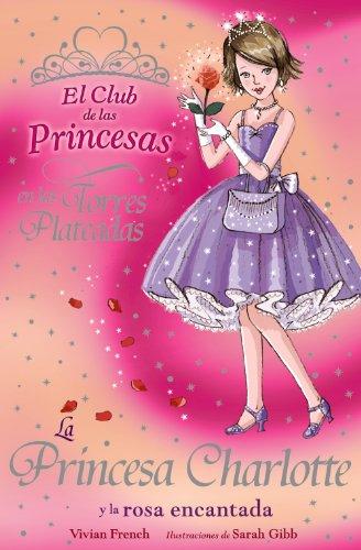 La princesa Charlotte y la rosa encantada (Literatura Infantil (6-11 Años) - El Club De Las Princesas, Band 7)