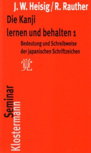 Die Kanji lernen und behalten 1: Bedeutung und Schreibweise der japanischen Schriftzeichen