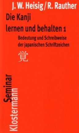 Die Kanji lernen und behalten 1: Bedeutung und Schreibweise der japanischen Schriftzeichen