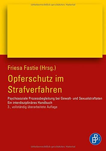 Opferschutz im Strafverfahren: Psychosoziale Prozessbegleitung bei Gewalt- und Sexualstraftaten. Ein interdisziplinäres Handbuch.