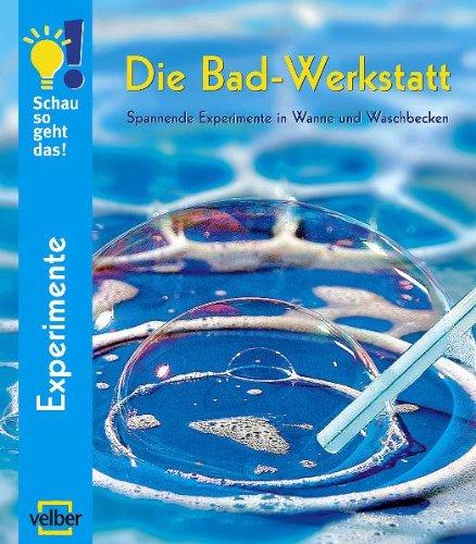 Die Bad-Werkstatt: Spannende Experimente in Wanne und Waschbecken