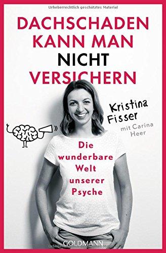 Dachschaden kann man nicht versichern: Die wunderbare Welt unserer Psyche