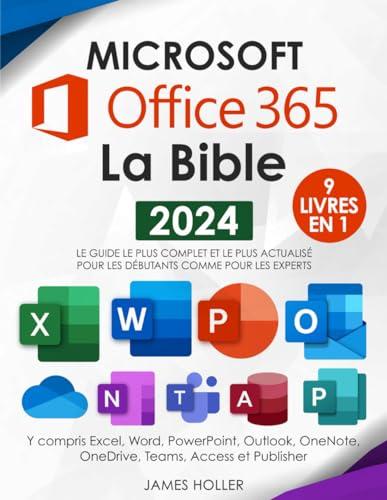 Microsoft Office 365 La Bible: [9 en 1] Le guide le plus complet et le plus actualisé pour Excel, Word, PowerPoint, Outlook, OneNote, OneDrive, Teams, Access et Publisher, pour débutants et experts