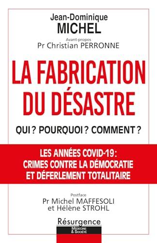 La fabrication du désastre : qui ? Pourquoi ? Comment ? Opération criminelle ou coup d'Etat planétaire : les années Covid-19 : crimes contre la démocratie et déferlement totalitaire