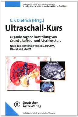 Ultraschall-Kurs: Organbezogene Darstellung von Grund-, Aufbau- und Abschlusskurs. Nach den Richtlinien von KBV, DEGUM, ÖGUM und SGUM