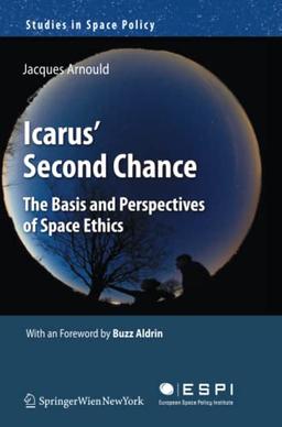 Icarus' Second Chance: The Basis and Perspectives of Space Ethics (Studies in Space Policy, Band 6)