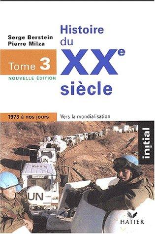 Histoire du XXème siècle : Tome 3, 1973 à nos jours, vers la mondialisation, édition 2001