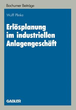 Erlösplanung im industriellen Anlagengeschäft (Bochumer Beiträge zur Unternehmensführung und Unternehmensforschung)