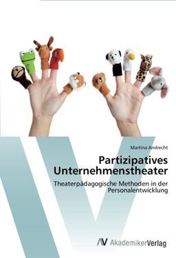 Partizipatives Unternehmenstheater: Theaterpädagogische Methoden in der Personalentwicklung