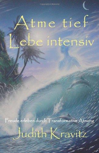 Atme tief - Lebe intensiv: Freude erleben durch Transformative Atmung