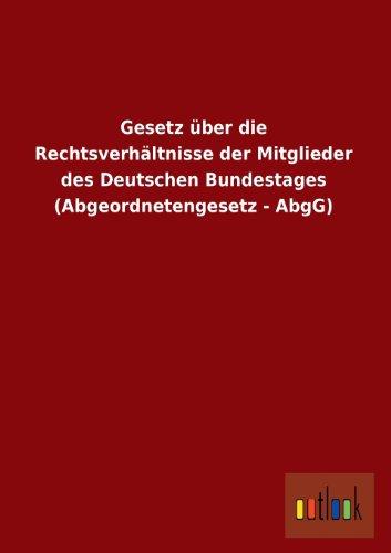 Gesetz über die Rechtsverhältnisse der Mitglieder des Deutschen Bundestages (Abgeordnetengesetz - AbgG)