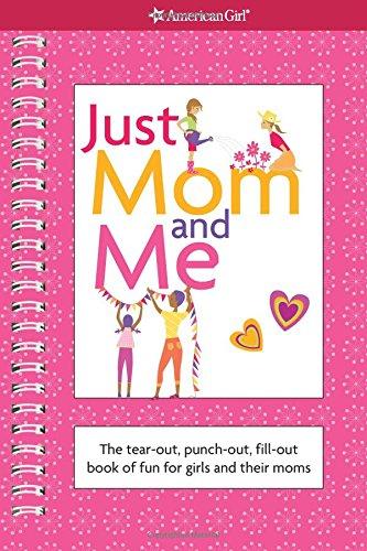 Just Mom and Me: The Tear-out, Punch-out, Fill-out Book of Fun for Girls and Their Moms (American Girl Library)