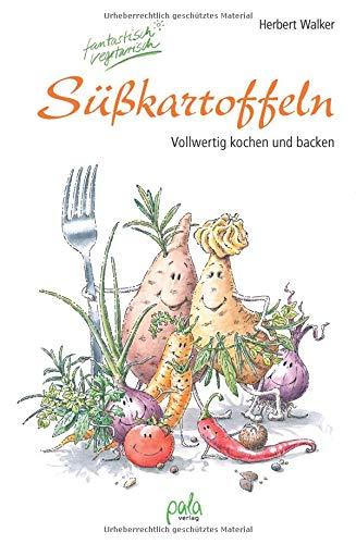 Süßkartoffeln - fantastisch vegetarisch: Vollwertig kochen und backen