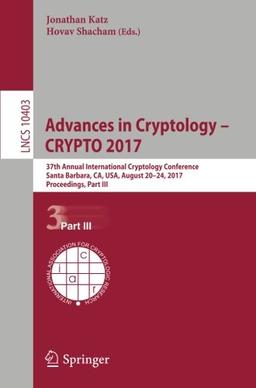 Advances in Cryptology - CRYPTO 2017: 37th Annual International Cryptology Conference, Santa Barbara, CA, USA, August 20-24, 2017, Proceedings, Part III (Lecture Notes in Computer Science)