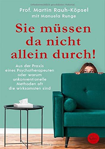 Sie müssen da nicht allein durch!: Aus der Praxis eines Psychotherapeuten oder warum unkonventionelle Methoden oft die wirksamsten sind