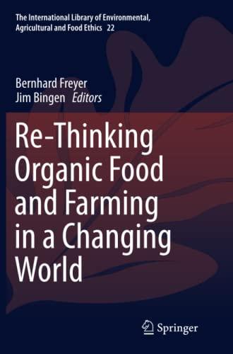 Re-Thinking Organic Food and Farming in a Changing World (The International Library of Environmental, Agricultural and Food Ethics, Band 22)