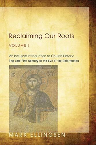 Reclaiming Our Roots, Volume I: An Inclusive Introduction to Church History: The Late First Century to the Eve of the Reformation