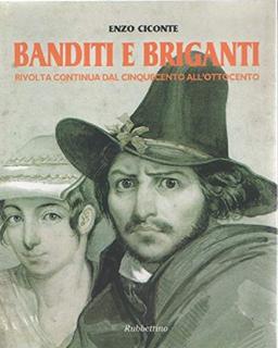 Banditi e briganti. Rivolta continua dal Cinquecento all'Ottocento