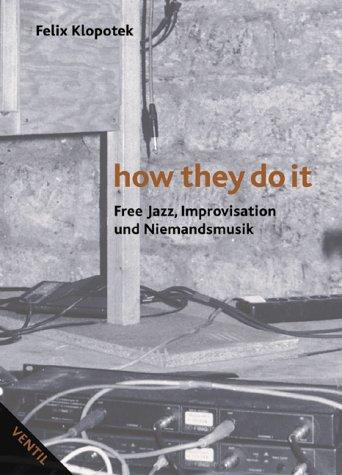 how they do it: Free Jazz, Improvisation und Niemandsmusik