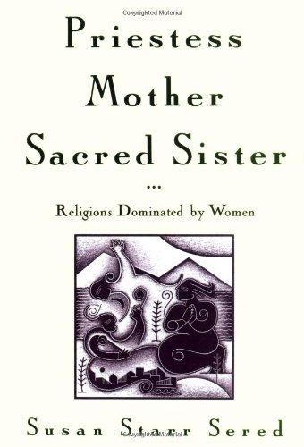 Priestess Mother Sacred Sister: Religions Dominated by Women