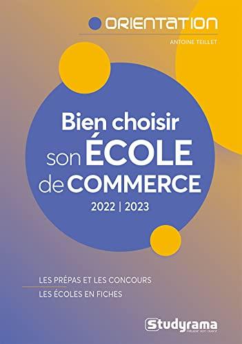 Bien choisir son école de commerce : 2022-2023 : les prépas et les concours, les écoles en fiches