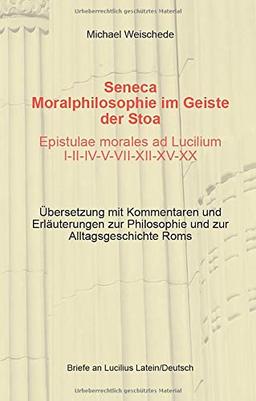 Seneca - Moralphilosophie im Geiste der Stoa - Epistulae morales ad Lucilium I-II-IV-V-VII-XII-XV-XX: Briefe an Luculius Latein/Deutsch - Übersetzung ... Philosophie und zur Alltagsgeschichte Roms