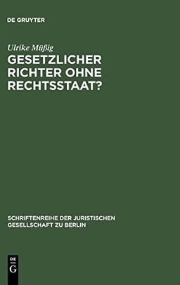 Gesetzlicher Richter ohne Rechtsstaat?: Eine historisch-vergleichende Spurensuche. Vortrag, gehalten vor der Juristischen Gesellschaft zu Berlin am ... Gesellschaft zu Berlin, Band 182)