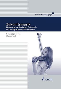 Zukunftsmusik: Förderung musikalischer Potenziale in Kindergarten und Grundschule (Musikpädagogik)