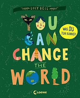 You Can Change the World: Was DU tun kannst! Sachbuch über Tierschutz, Klimawandel und Naturschutz ab 9 Jahre