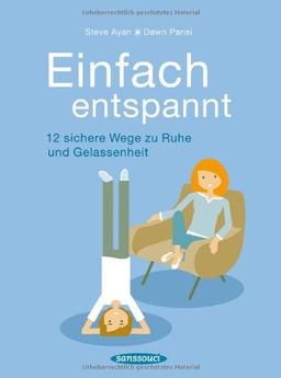 Einfach entspannt: 12 sichere Wege zu Ruhe und Gelassenheit